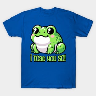 I Toad You So! Cute Toad Pun T-Shirt